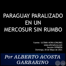 PARAGUAY PARALIZADO EN UN MERCOSUR SIN RUMBO - Por ALBERTO ACOSTA GARBARINO - Domingo, 30 de Mayo de 2021